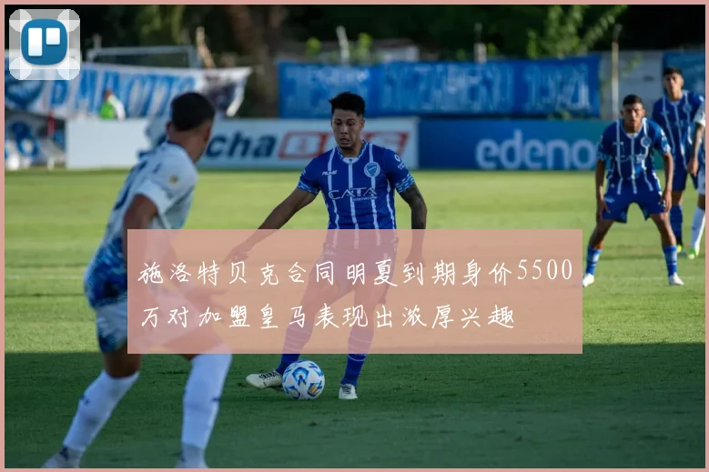 施洛特贝克合同明夏到期身价5500万对加盟皇马表现出浓厚兴趣