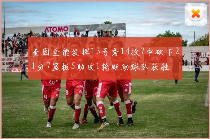 奎因全能发挥13号秀14投7中砍下21分7篮板5助攻1抢断助球队获胜