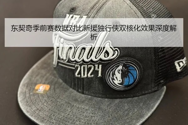 东契奇季前赛数据对比新援独行侠双核化效果深度解析